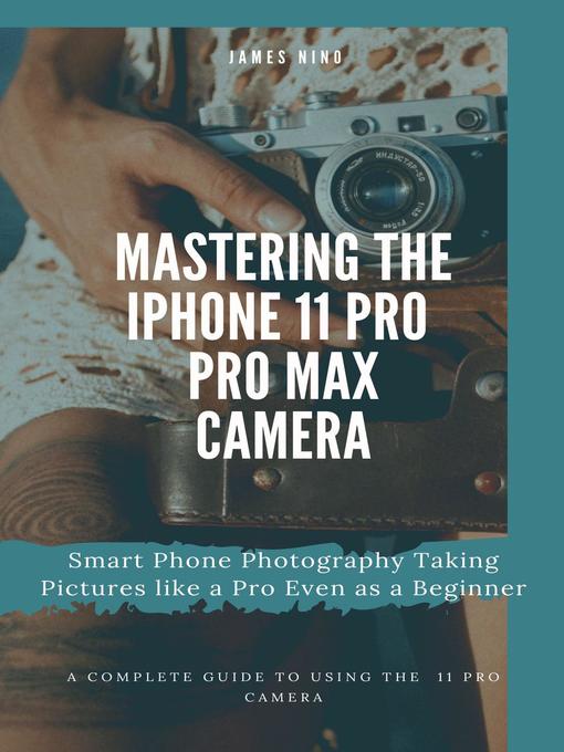 Title details for Mastering the iPhone 11 Pro and Pro Max Camera by James Nino - Available